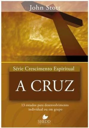 Série Crescimento Espiritual - Vol. 15 - A CRUZ: 13 estudos para desenvolvimento individual ou em grupo