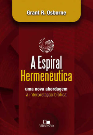 Espiral hermenêutica: Uma nova abordagem à interpretação bíblica - Vida Nova