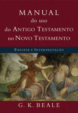Manual do uso do Antigo Testamento no Novo Testamento : Exegese e interpretação