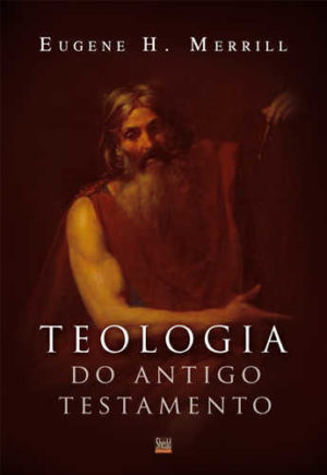 Teologia do Antigo Testamento - (Merrill) - Vida Nova