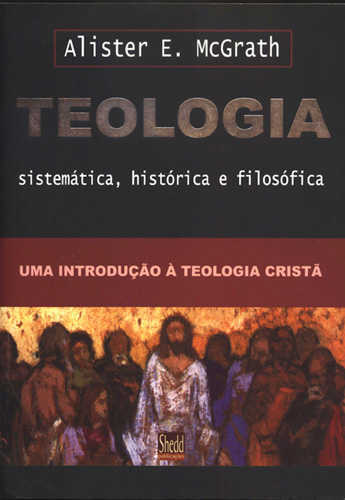Teologia Sistemática, Histórica E Filosófica – Mcgrath