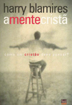 A Mente Cristã: Como um cristão deve pensar