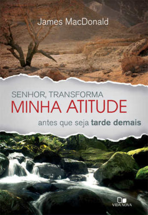 Senhor, transforma minha atitude antes que seja tarde demais