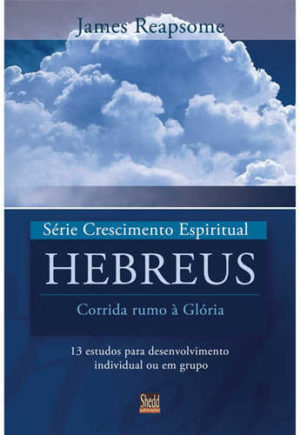 Série Crescimento Espiritual - Vol. 7 - HEBREUS: 13 estudos para desenvolvimento individual ou em grupo