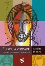 Eu Sou A Verdade – Por Uma Filosofia Do Cristianismo