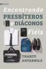 Encontrando Presbíteros E Diáconos Fiéis