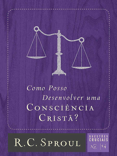 Como Posso Desenvolver Uma Consciência Cristã? – Questões Cruciais-14