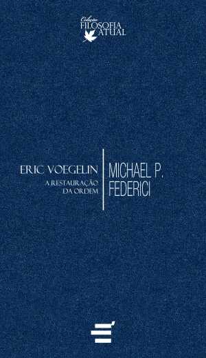 Eric Voegelin - A Restauração da Ordem