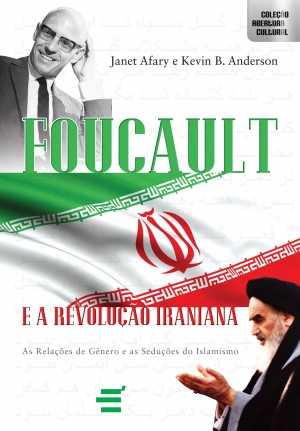 Foucault e a Revolução Iraniana - As Relações de Gênero e as Seduções do Islamismo
