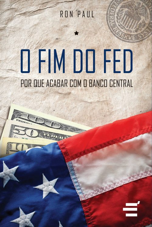 Fim Do Fed, O – Por Que Acabar Com O Banco Central
