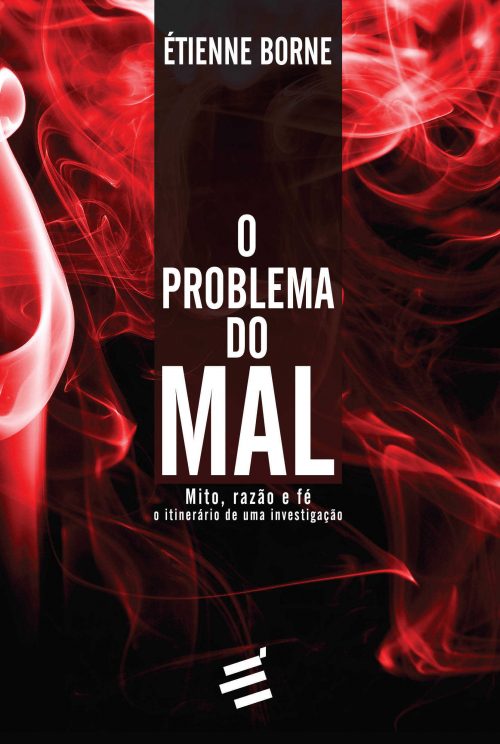 Problema Do Mal, O – Mito, Razão E Fé, O Itinerário De Uma Investigação