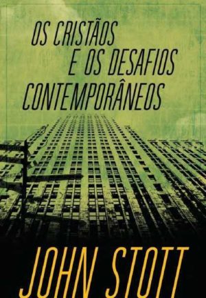 Os Cristãos e os Desafios Contemporâneos - John Stott