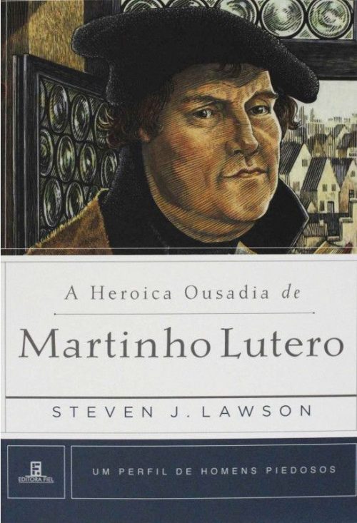 A Heroica Ousadia De Martinho Lutero