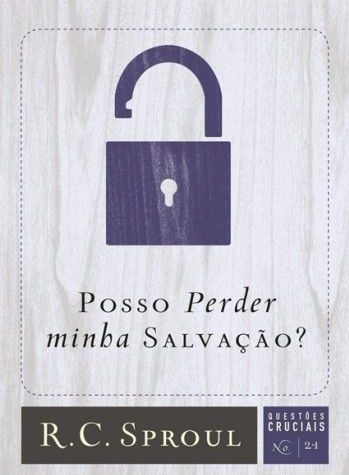 Posso Perder Minha Salvação? – Questões Cruciais-21