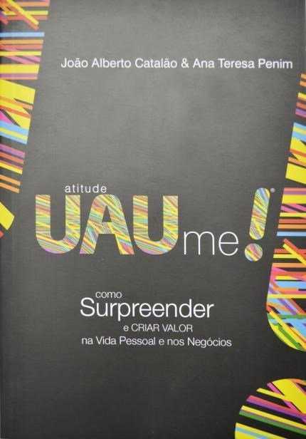 Atitude Uau Me! Como Surpreender E Criar Valor Na Vida Pessoal E Nos Negócios