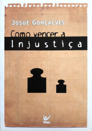 Como vencer a injustiça - Josué Gonçalves