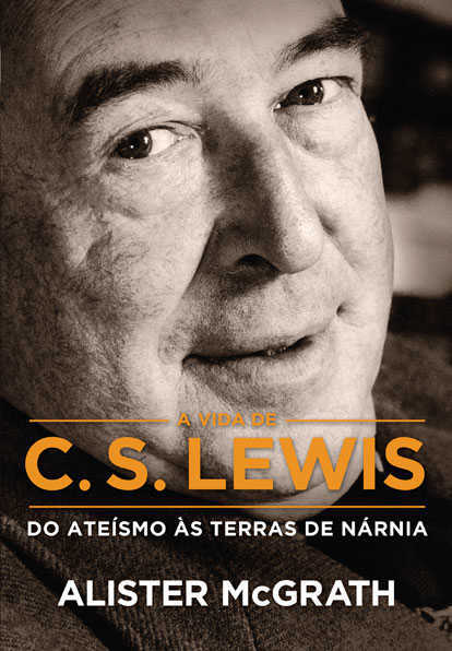 A Vida De C.S. Lewis: Do Ateismo As Terras De Narnia