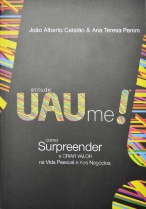 Atitude Uau Me! Como Surpreender E Criar Valor Na