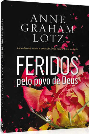 Feridos pelo povo de Deus: descobrindo como o amor de Deus cura o nosso coração