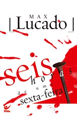 Seis horas de uma sexta-feira - Max Lucado