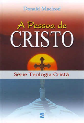 A Pessoa De Cristo – Série Teologia Cristã