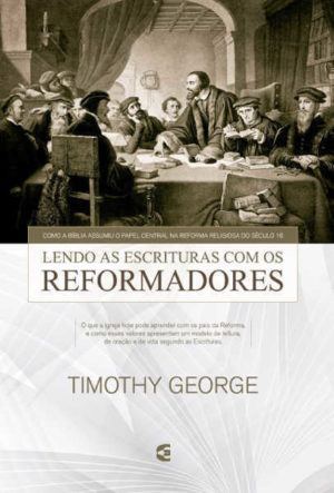 lendo as escrituras - Timothy george - Cultura Cristã