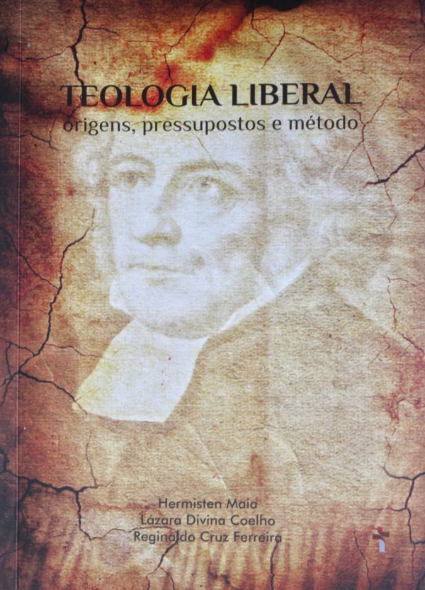 Teologia Liberal: Origens, Pressupostos E Método