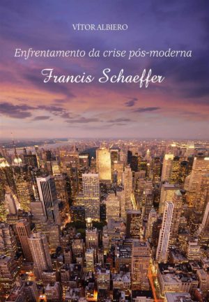 Francis Schaeffer - Enfrentamento da crise pós-moderna
