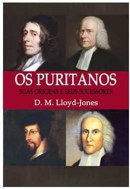 Os Puritanos – Suas Origens E Seus Sucessores