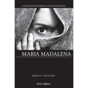 Maria Madalena – A mulher mais misteriosa do Novo Testamento