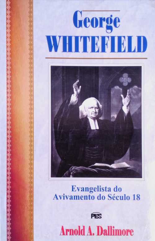 George Whitefield – Evangelista Do Avivamento Do Século 18
