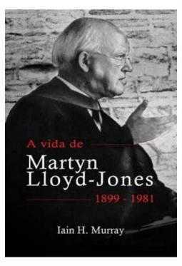 A Vida De Martyn Lloyd-Jones 1899-1981