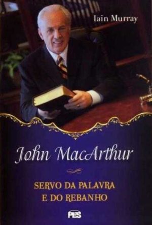 John MacArthur - Servo da palavra e do rebanho – Capa Dura