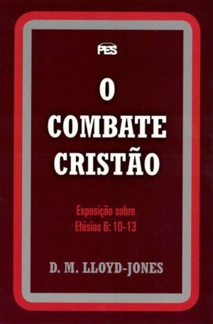 O Combate Cristão - D Martin Lloyd-Jones - Efesios