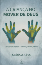 A Criança No Mover De Deus – Investir Em Crianças É Salvar A Próxima Geração