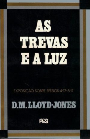 As Trevas e a Luz - D Martin Lloyd-Jones - Efesios