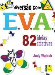 Diversão com E.V.A. - 82 ideias criativas