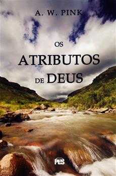 Os Atributos de Deus - A W Pink