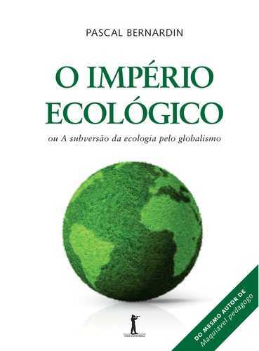 O Império Ecológico, Ou A Subversão Da Ecologia Pelo Globalismo