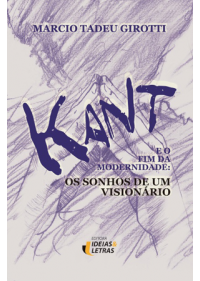 Kant E O Fim Da Modernidade: Os Sonhos De Um Visionário