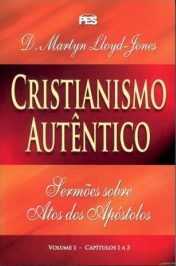 Cristianismo Autentico – Sermões Atos Volume 1