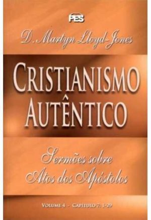 Cristianismo autentico – Sermões Atos Volume 4