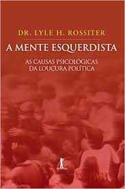 A Mente Esquerdista – As Causas Psicológicas Da Loucura Política