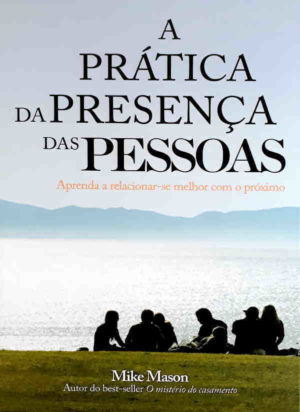 A prática da presença das pessoas - Mike Mason