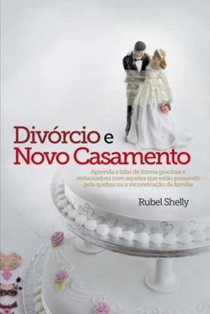 Divorcio e novo casamento - Rubel Shelly