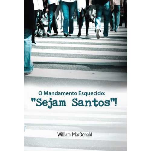 O Mandamento Esquecido: “Sejam Santos”!