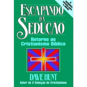 Escapando da sedução – Retorno ao cristianismo bíblico