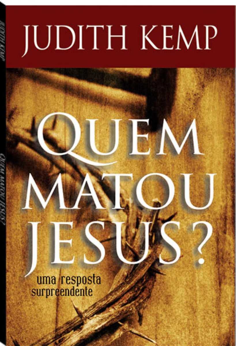 Quem Matou Jesus? – Uma Resposta Surpreendente
