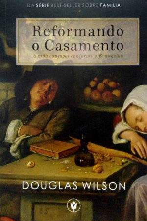 Reformando o Casamento - A vida conjugal conforme o evangelho - clire