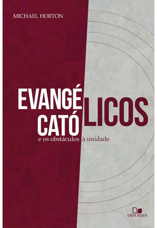 Evangélicos, Católicos E Os Obstáculos À Unidade